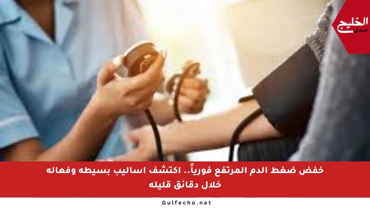 خفض ضغط الدم المرتفع فورياً.. اكتشف أساليب بسيطة وفعالة خلال دقائق قليلة